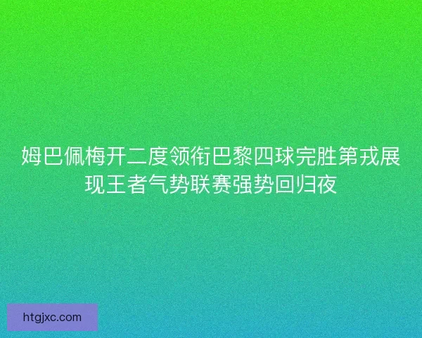 姆巴佩梅开二度领衔巴黎四球完胜第戎展现王者气势联赛强势回归夜