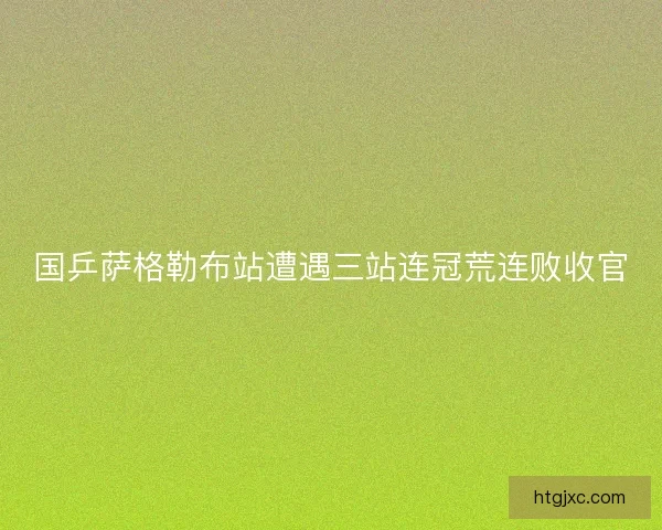 国乒萨格勒布站遭遇三站连冠荒连败收官